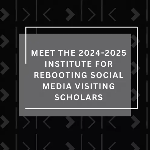 Announcing the Institute for Rebooting Social Media's 2024-25 Visiting Scholars