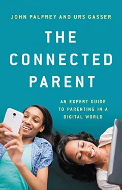 The Connected Parent: An Expert Guide to Parenting in a Digital World